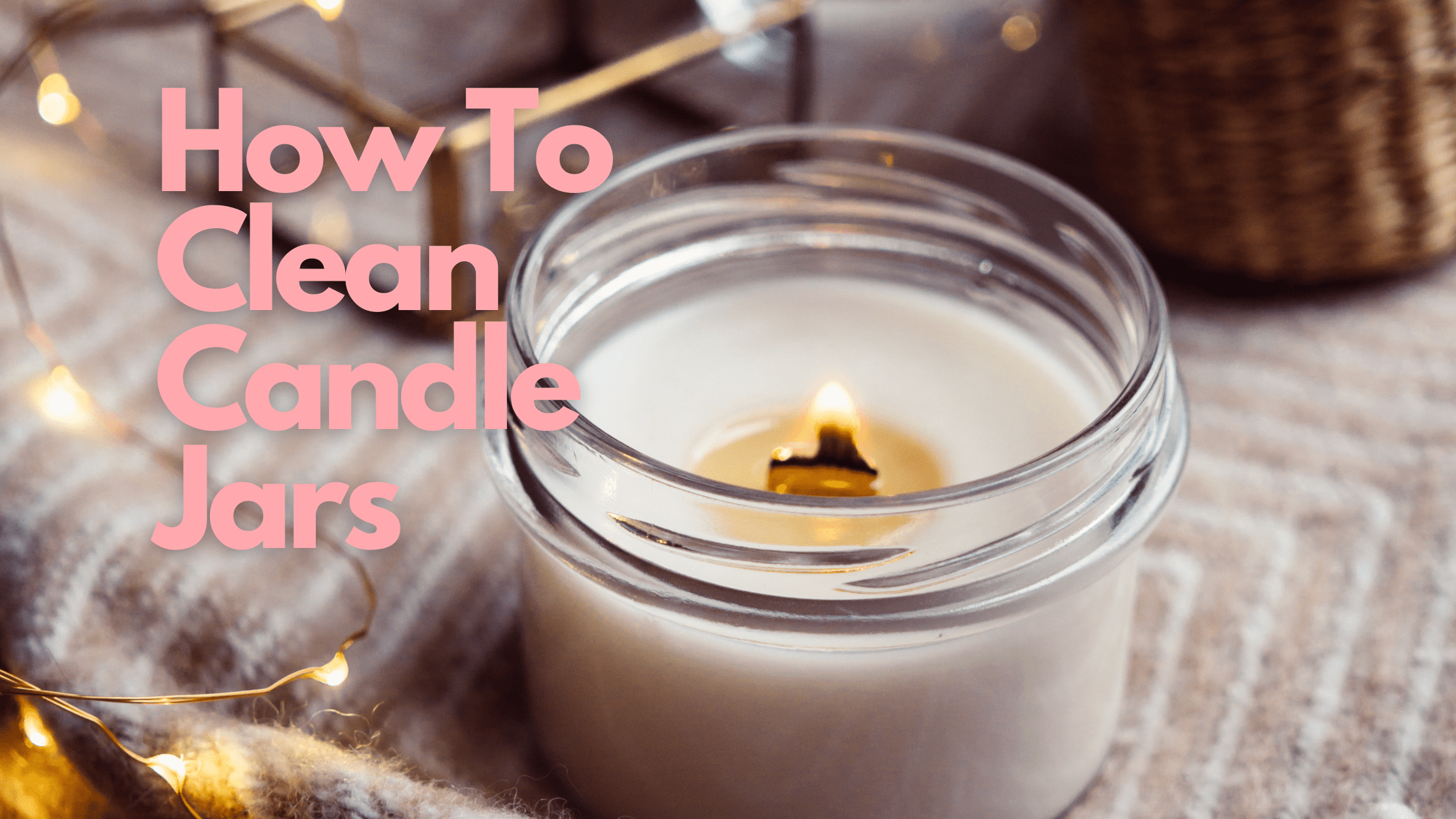 How to Get Wax Out of a Candle Jar 4 Ways (That Actually Work)